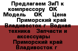 Предлагаем ЗиП к компрессору 2ОК-1. › Модель ­ 2ОК-1 › Цена ­ 100 - Приморский край, Владивосток г. Водная техника » Запчасти и аксессуары   . Приморский край,Владивосток г.